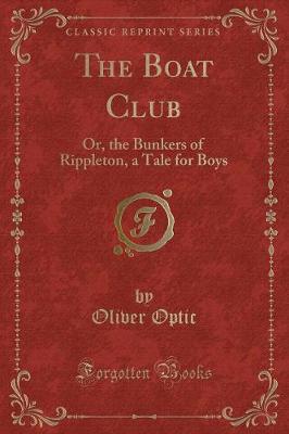 The Boat Club: Or, the Bunkers of Rippleton, a Tale for Boys (Classic Reprint)
