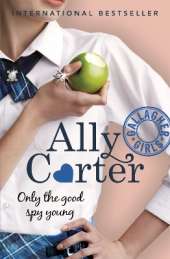 Gallagher Girls: Only The Good Spy Young: Book 4: the million copy selling series set at an elite boarding school for spies