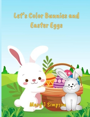 Let's Color Bunnies and Easter Eggs: Imaginative pictures Varied complexity 50 pictures