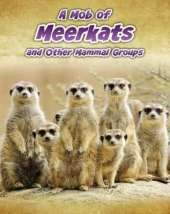 A Mob of Meerkats: and Other Mammal Groups
