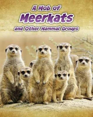 A Mob of Meerkats: and Other Mammal Groups