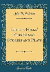 Little Folks' Christmas Stories and Plays (Classic Reprint)