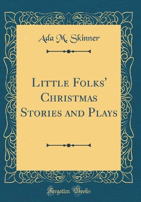 Little Folks' Christmas Stories and Plays (Classic Reprint)