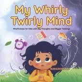 My Whirly Twirly Mind: Mindfulness for Kids with Big Thoughts and Bigger Feeling: A Children's Book About Anxiety, Overthinking, and Big Feelings for Kids With Busy Minds A Social Emotional Learning (SEL) Story
