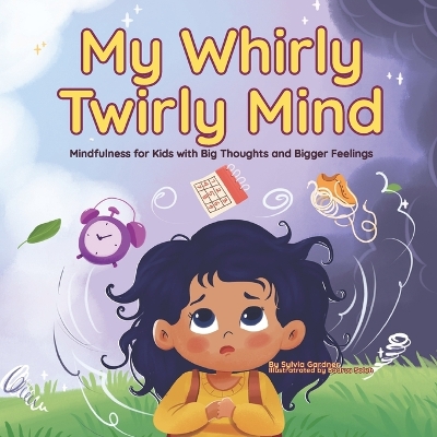 My Whirly Twirly Mind: Mindfulness for Kids with Big Thoughts and Bigger Feeling: A Children's Book About Anxiety, Overthinking, and Big Feelings for Kids With Busy Minds A Social Emotional Learning (SEL) Story