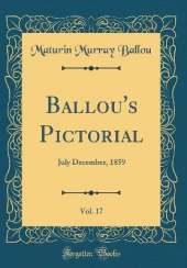 Ballou's Pictorial, Vol. 17: July December, 1859 (Classic Reprint)