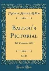 Ballou's Pictorial, Vol. 17: July December, 1859 (Classic Reprint)