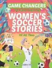 Game Changers - The Most Inspiring Women's Soccer Stories Of All Time: For Young Dreamers!