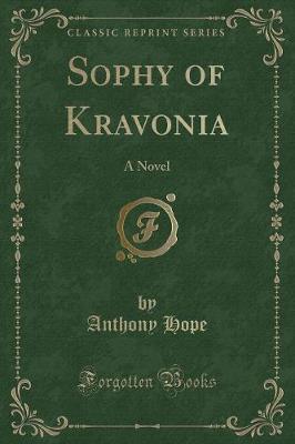 Sophy of Kravonia: A Novel (Classic Reprint)