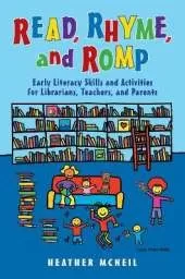 Read, Rhyme, and Romp: Early Literacy Skills and Activities for Librarians, Teachers, and Parents