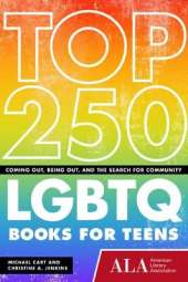 Top 250 LGBTQ Books for Teens: Coming Out, Being Out, and the Search for Community