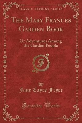The Mary Frances Garden Book: Or Adventures Among the Garden People (Classic Reprint)