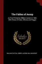 The Fables of Aesop: As First Printed by William Caxton in 1484, with Those of Avian, Alfonso and Poggio