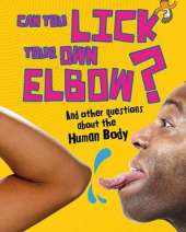 Can You Lick Your Own Elbow?: And other questions about the Human Body