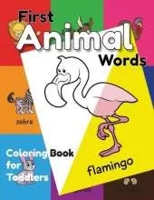 First Animal Words Coloring Book for Toddlers: An Educational Coloring Activity Book for Little Kids, Boys & Girls, for Their Early Learning of Animal Vocabulary by Fun Coloring!