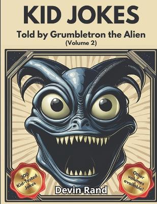 Kids Jokes Told by Grumbletron the Alien: Let a Grumpy Alien who Loves Human Jokes Make Your Kid Laugh with this Awesome LOL Gag Book For Young Boys & Girls Filled With 300 Jokes! (Recommended for 8 to 12 years old)