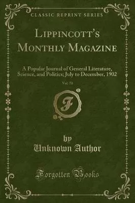 Lippincott's Monthly Magazine, Vol. 70: A Popular Journal of General Literature, Science, and Politics; July to December, 1902 (Classic Reprint)