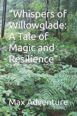 "Whispers of Willowglade: A Tale of Magic and Resilience"