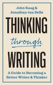 Thinking through Writing: A Guide to Becoming a Better Writer and Thinker