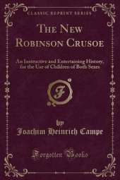 The New Robinson Crusoe: An Instructive and Entertaining History, for the Use of Children of Both Sexes (Classic Reprint)
