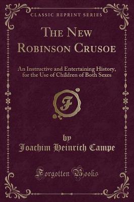 The New Robinson Crusoe: An Instructive and Entertaining History, for the Use of Children of Both Sexes (Classic Reprint)