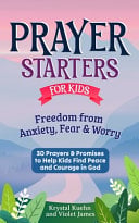 Prayer Starters for Kids: Freedom from Anxiety, Fear & Worry: 30 Prayers & Promises to Help Kids Find Peace and Courage in God
