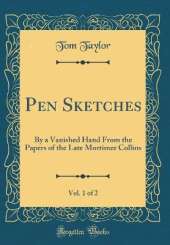 Pen Sketches, Vol. 1 of 2: By a Vanished Hand From the Papers of the Late Mortimer Collins (Classic Reprint)