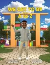 We Get to Be From A to Z