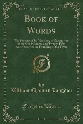 Book of Words: The Pageant of St. Johnsbury in Celebration of the One Hundred and Twenty-Fifth Anniversary of the Founding of the Town (Classic Reprint)