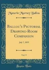Ballou's Pictorial Drawing-Room Companion, Vol. 9: July 7, 1855 (Classic Reprint)
