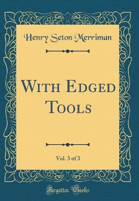 With Edged Tools, Vol. 3 of 3 (Classic Reprint)