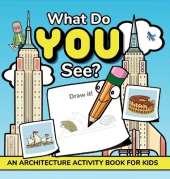 What Do YOU See?: An Architecture Activity Book For Kids