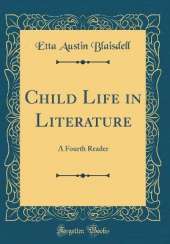 Child Life in Literature: A Fourth Reader (Classic Reprint)
