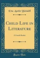 Child Life in Literature: A Fourth Reader (Classic Reprint)