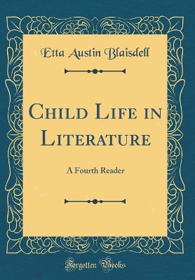 Child Life in Literature: A Fourth Reader (Classic Reprint)