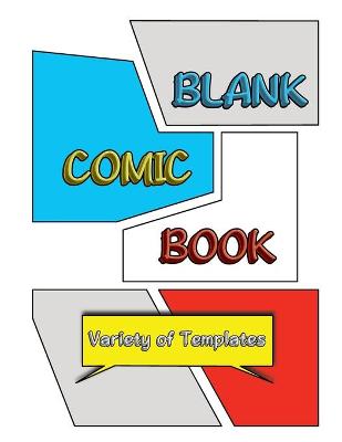 Blank Comic Book: Draw Your Own Comics in this Unique Sketchbook for Kids/Teens/Adults with Variety of Templates