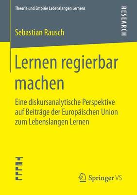 Lernen Regierbar Machen: Eine Diskursanalytische Perspektive Auf Beitrage Der Europaischen Union Zum Lebenslangen Lernen