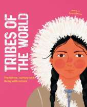 Tribes of the World: Traditions, culture and living with nature