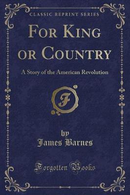 For King or Country: A Story of the American Revolution (Classic Reprint)