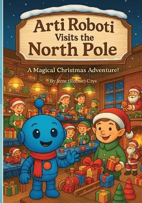 Arti Roboti Visits the North Pole: A Magical Christmas Adventure