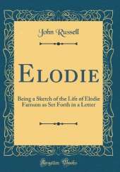 Elodie: Being a Sketch of the Life of Elodie Farnum as Set Forth in a Letter (Classic Reprint)