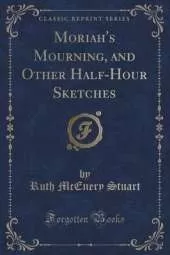 Moriah's Mourning, and Other Half-Hour Sketches (Classic Reprint)