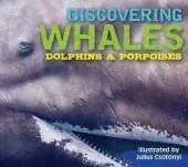 Discovering Whales, Dolphins and   Porpoises: The Ultimate Guide to the Ocean's Largest Mammals