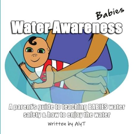 Water Awareness Babies: A parent's guide to teaching BABIES water safety & how to enjoy the water