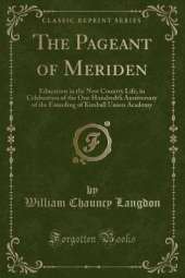 The Pageant of Meriden: Education in the New Country Life, in Celebration of the One Hundredth Anniversary of the Founding of Kimball Union Academy (Classic Reprint)