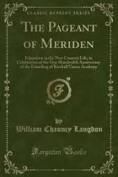 The Pageant of Meriden: Education in the New Country Life, in Celebration of the One Hundredth Anniversary of the Founding of Kimball Union Academy (Classic Reprint)