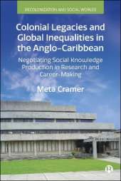 Colonial Legacies and Global Inequalities in the Anglo-Caribbean: Negotiating Social Knowledge Production in Research and Career Making