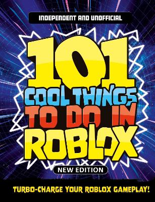 101 Cool Things to Do in Roblox (Independent & Unofficial): Packed Full of Pro Tricks, Tips and Secrets for the Best Roblox Games!