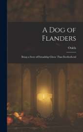 A Dog of Flanders: Being a Story of Friendship Closer Than Brotherhood