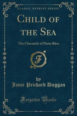 Child of the Sea: The Chronicle of Porto Rico (Classic Reprint)